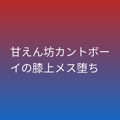 甘えん坊カントボーイの膝上メス堕ち [凜音] | DLsiteがるまに 1