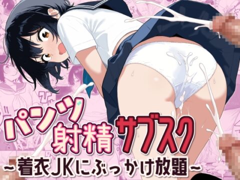 パンツ射精サブスク 〜着衣JKにぶっかけ放題〜 [形の上] | DLsite