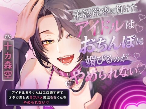 【ハピエン×成り上がり×えっち大好き純愛】承認欲求に負けたアイドルはおちんぽに媚びるのがやめられない【KU100】 [斉藤しおん] | DLsiteがるまに