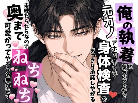 俺の執着に気づいていない元カノ、アホ可愛いので身体検査♡をあっさり承諾しやがる〜未練たらたらなので奥までねちねち♡可愛がってやろうと思います〜 [オンリーユー] | DLsiteがるまに