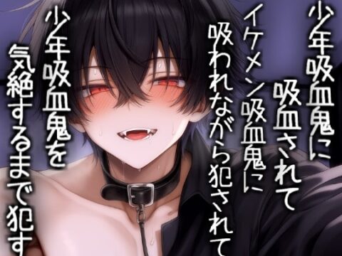 少年吸血鬼に吸血されてイケメン吸血鬼に吸われながら犯されて少年吸血鬼を気絶するまで○す [こうもりさん] | DLsiteがるまに