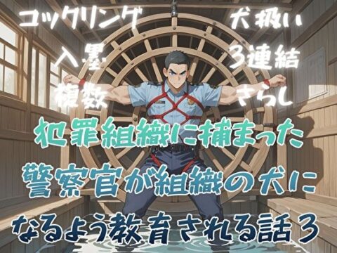 犯罪組織に捕まった警察官が組織の犬になるよう教育される話3 [BLSM物語] | DLsiteがるまに
