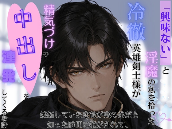 「興味ない」と淫魔の私を拾った冷徹英雄様、嫉妬していた恋敵が実の弟だと知った瞬間に箍が外れて、精気漬けの中出しを連発してくるお話 [なぎさの妄想部屋] | DLsiteがるまに 1
