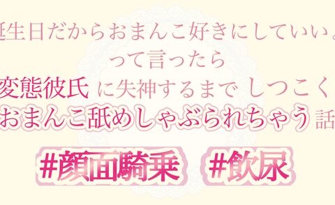 誕生日だからおまんこ好きにしていいよって言ったら変態彼氏に失神するまでしつこくおまんこ舐めしゃぶられちゃう話 [おやおや] | DLsiteがるまに