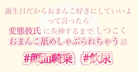 誕生日だからおまんこ好きにしていいよって言ったら変態彼氏に失神するまでしつこくおまんこ舐めしゃぶられちゃう話 [おやおや] | DLsiteがるまに 1