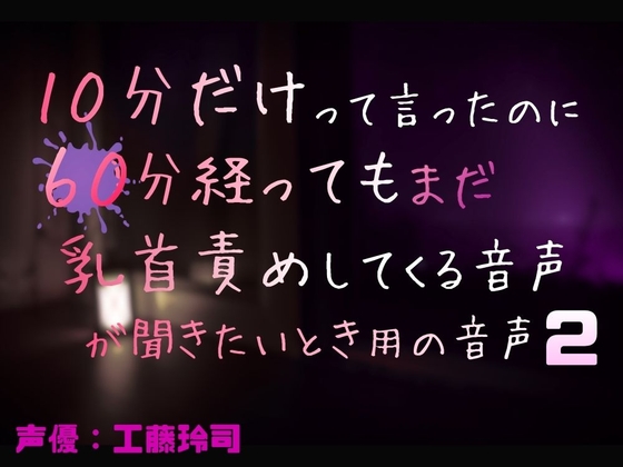 10分だけって言ったのに60分経ってもまだ乳首責めしてくる音声が聞きたいとき用の音声2 [工藤玲司屋さん] | DLsiteがるまに 1