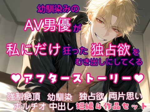 幼馴染みのAV男優が、私にだけ狂った独占欲をむき出しにしてくる アフターストーリー [甘噛みどらごん] | DLsiteがるまに