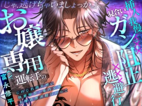「じゃ、逃げちゃいましょっか。」お嬢専用運転手の挿入我慢×××見合いガン阻止×××逃避行 [あとりえ乙女] | DLsiteがるまに