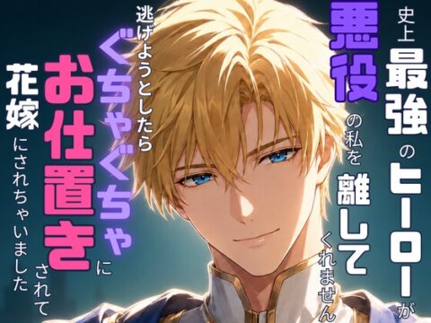 史上最強のヒーローが悪役の私を離してくれません〜逃げようとしたらぐちゃぐちゃにお仕置きされて花嫁にされちゃいました〜 [なぎさの妄想部屋] | DLsiteがるまに