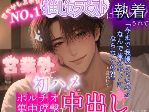 NO.1推しセラピストに執着されて「今まで我慢してたのになんで俺のモノになってくれないの?！」と言われて営業外で初ハメポルチオ集中攻撃で中出しされちゃう話 [調合室] | DLsiteがるまに