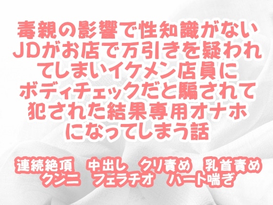 毒親の影響で性知識がないJDがお店で万引きを疑われてしまいイケメン店員にボディチェックだと騙されて犯された結果専用オナホになってしまう話 [繭の中] | DLsiteがるまに 1