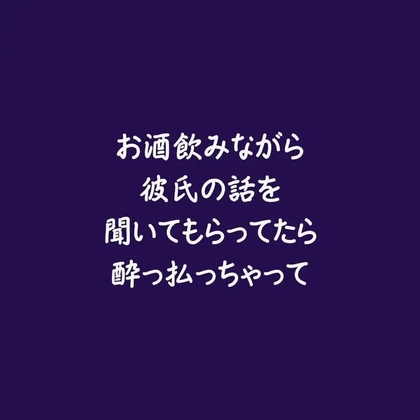 お酒飲みながら彼氏の話を聞いてもらってたら酔っ払っちゃって [ああ] | DLsiteがるまに 1