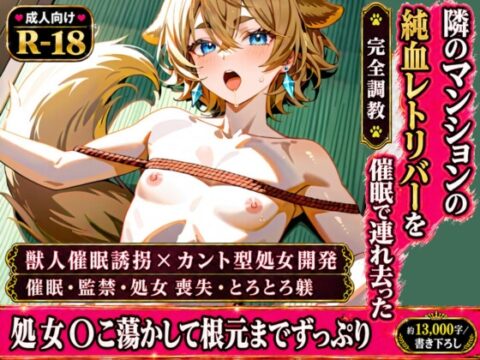 隣のマンションの純血レトリバーを催○で連れ去って、処女のメス穴をとろとろに躾けてから根元までずっぷり中出し完堕ち飼育 [境界熱] | DLsiteがるまに
