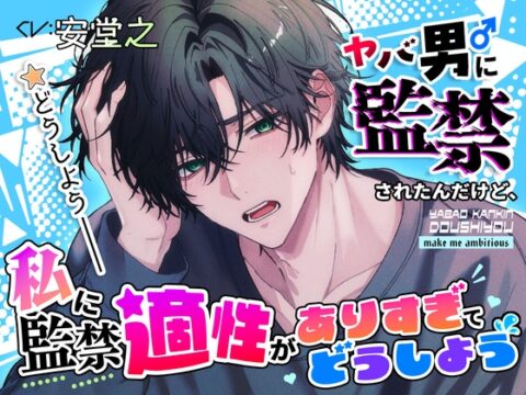 ヤバ男に監禁されたんだけど、私に監禁適正がありすぎてどうしよう [make me ambitious] | DLsiteがるまに