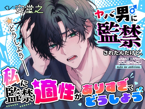 ヤバ男に監禁されたんだけど、私に監禁適正がありすぎてどうしよう [make me ambitious] | DLsiteがるまに 1
