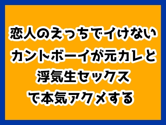 恋人のえっちでイけないカントボーイが元カレと浮気生セックスで本気アクメする [ハルツグ庵] | DLsiteがるまに 1