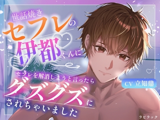 世話焼きセフレの伊都くんにセフレを解消しようと言ったら、ぐずぐずにされちゃいました【出演声優:立知鼎】 [ラピラック] | DLsiteがるまに 1