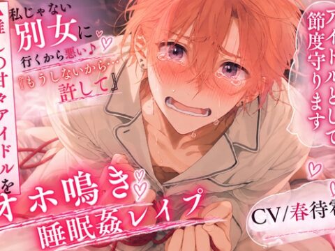⚠︎推しの甘々アイドル【オホ鳴き睡眠○レ○プ】ちん弱✖︎アナ雑魚の癖に……【私じゃない別の女に行くから悪い○す壊す】連続前立腺絶頂♂潮吹き [sadistic|Mˈvaɪələns,] | DLsiteがるまに