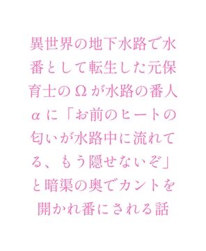 異世界の地下水路で水番として転生した元保育士のΩが水路の番人αに「お前のヒートの匂いが水路中に流れてる、もう隠せないぞ」と暗渠の奥でカントを開かれ番にされる話 [ヘブン] | DLsiteがるまに