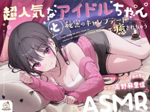 【14日間限定6大特典】超人気なアイドルちゃんと秘密のキャンプデートで癒されちゃうASMR♡【CV:高野麻里佳】 [アンコロール] | DLsite