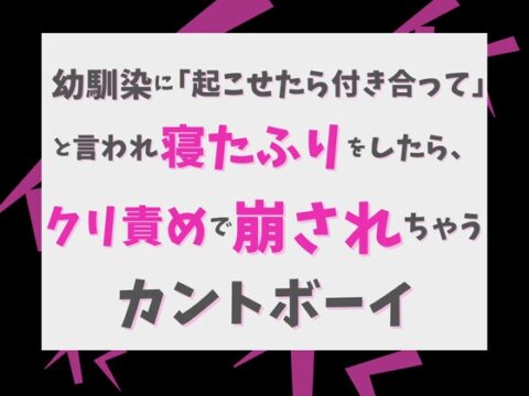 幼馴染に「起こせたら付き合って」と言われ寝たふりをしたら、クリ責めで崩されちゃうカントボーイ [げっか] | DLsiteがるまに