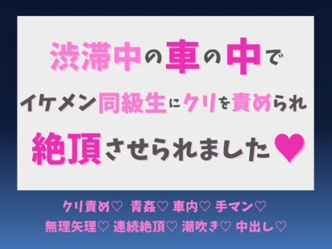 渋滞中の車の中で、イケメン同級生にクリを責められ絶頂させられました♡ [蜜りんご] | DLsiteがるまに
