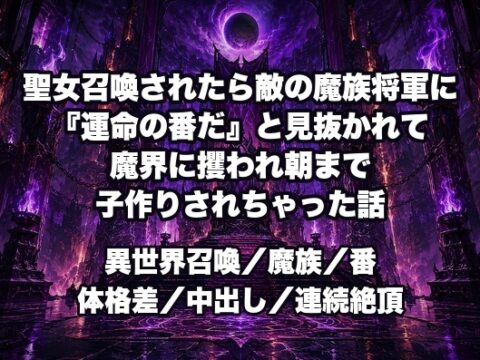 聖女召喚されたら敵の魔族将軍に『運命の番だ』と見抜かれて魔界に攫われ朝まで子作りされちゃった話 [ドンブリ庫] | DLsiteがるまに