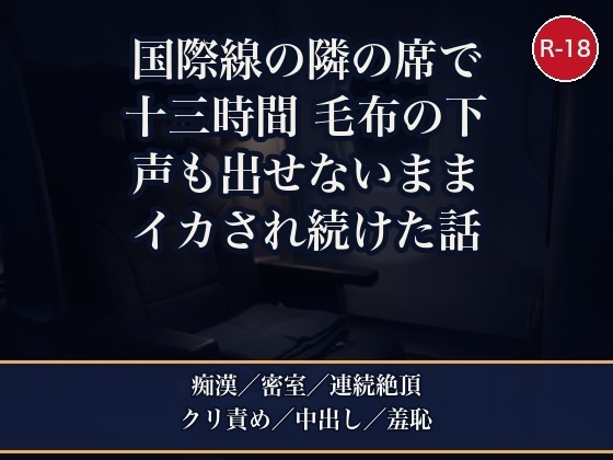 国際線ビジネスクラスで隣席の紳士と十三時間、毛布の下でCAに気づかれないよう声を殺して朝までイカされ続け到着ラウンジの個室で中出しされた話 [夜更けの隣人] | DLsiteがるまに 1