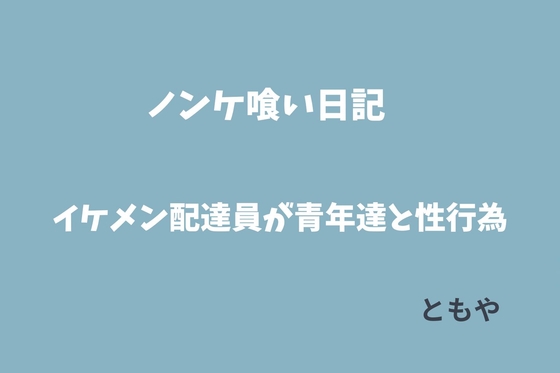 ノンケ喰い日記。イケメン配達員が青年達と次々に甘い性行為 [ともや] | DLsiteがるまに 1
